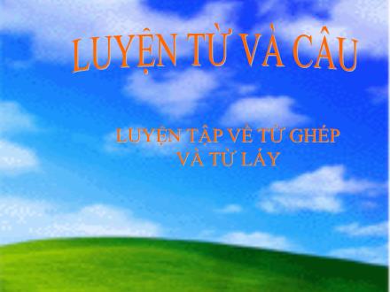 Bài giảng Tiếng Việt 4 (Luyện từ và câu) - Luyện tập về từ ghép và từ láy - Năm học 2021-2021