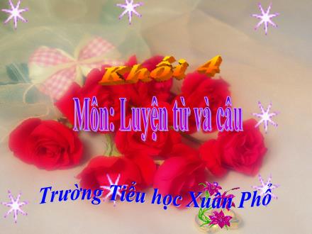 Bài giảng Tiếng Việt 4 (Luyện từ và câu) - Mở rộng vốn từ: Cái đẹp - Trường Tiểu học Xuân Phổ