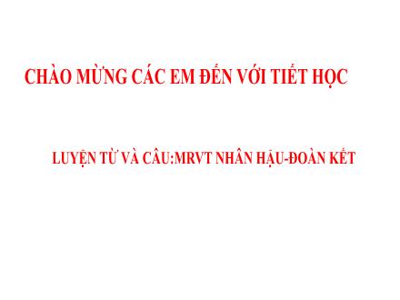 Bài giảng Tiếng Việt 4 (Luyện từ và câu) - Mở rộng vốn từ: Nhân hậu - Đoàn kết