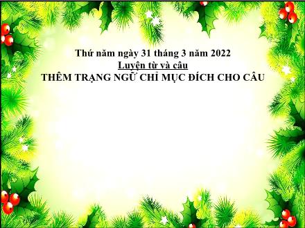 Bài giảng Tiếng Việt 4 (Luyện từ và câu) - Thêm trạng ngữ chỉ mục đích cho câu - Năm học 2021-2022