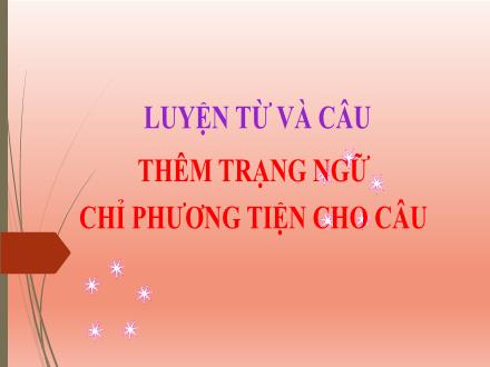 Bài giảng Tiếng Việt 4 (Luyện từ và câu) - Thêm trạng ngữ chỉ phương tiện cho câu - Năm học 2021-2022