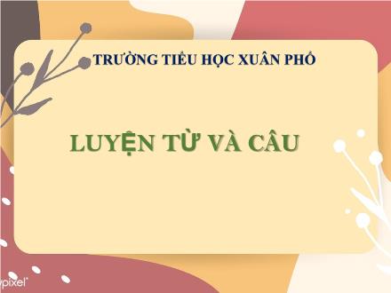 Bài giảng Tiếng Việt 4 (Luyện từ và câu) - Từ đơn, từ phức - Trường Tiểu học Xuân Phổ