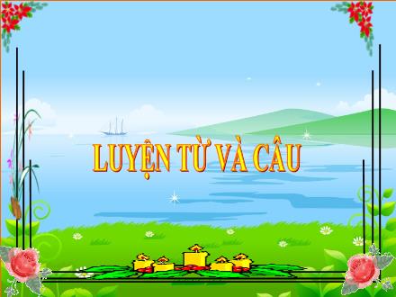 Bài giảng Tiếng Việt 4 (Luyện từ và câu) - Từ ghép, từ láy