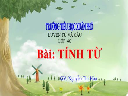 Bài giảng Tiếng Việt 4 (Luyện từ và câu) - Tuần 11 - Bài: Tính từ - Trường Tiểu học Xuân Phổ
