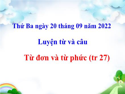 Bài giảng Tiếng Việt 4 (Luyện từ và câu) - Tuần 3 - Từ đơn và từ phức - Năm học 2021-2022