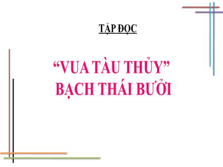 Bài giảng Tiếng Việt 4 (Tập đọc) - Tuần 12 - Vua tàu thủy Bạch Thái Bưởi - Năm 2021-2022