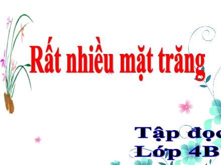 Bài giảng Tiếng Việt 4 (Tập đọc) - Tuần 17 - Rất nhiều mặt trăng