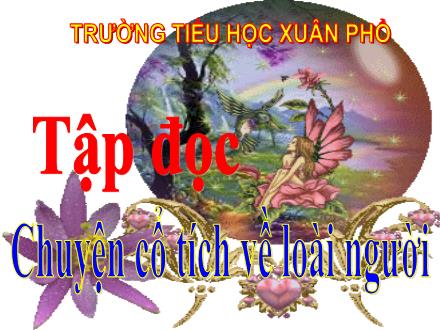 Bài giảng Tiếng Việt 4 (Tập đọc) - Tuần 19 - Chuyện cổ tích về loài người - Trường Tiểu học Xuân Phổ