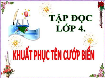 Bài giảng Tiếng Việt 4 (Tập đọc) - Tuần 25 - Khuất phục tên cướp biển