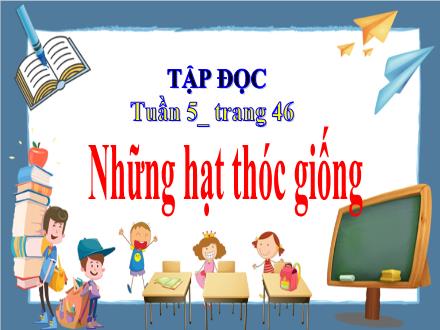 Bài giảng Tiếng Việt 4 (Tập đọc) - Tuần 5 - Những hạt thóc giống (Trang 46)