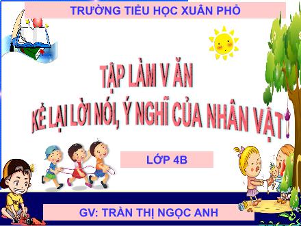 Bài giảng Tiếng Việt 4 (Tập làm văn) - Kể lại lời nói, ý nghĩ của nhân vật - Trường Tiểu học Xuân Phổ