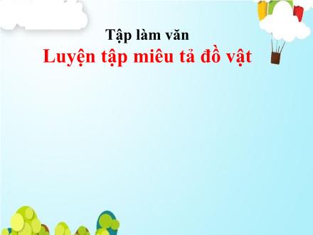 Bài giảng Tiếng Việt 4 (Tập làm văn) - Luyện tập: Miêu tả đồ vật