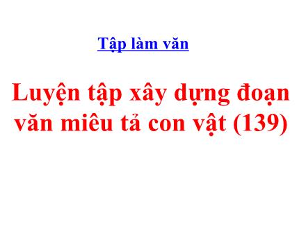 Bài giảng Tiếng Việt 4 (Tập làm văn) - Luyện tập xây dựng đoạn văn miêu tả con vật