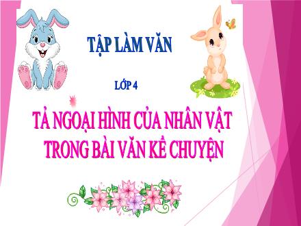 Bài giảng Tiếng Việt 4 (Tập làm văn) - Tả ngoại hình của nhân vật trong bài văn kể chuyện