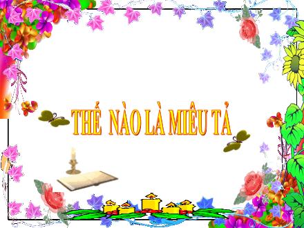 Bài giảng Tiếng Việt 4 (Tập làm văn) - Thế nào là miêu tả