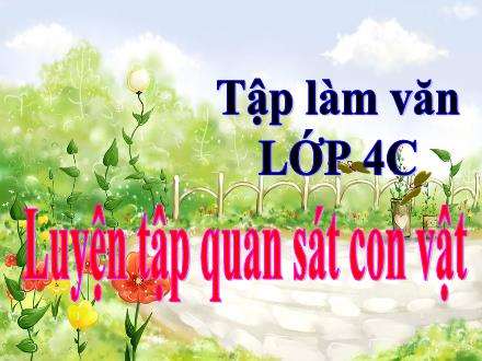 Bài giảng Tiếng Việt 4 (Tập làm văn) - Tuần 30 - Luyện tập quan sát con vậ