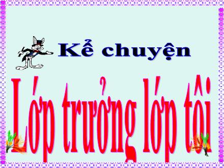 Bài giảng Tiếng Việt 5 (Kể chuyện) - Tuần 29 - Lớp trưởng lớp tôi