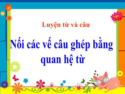 Bài giảng Tiếng Việt 5 (Luyện từ và câu) - Tuần 20 - Nối các vế câu ghép bằng quan hệ từ