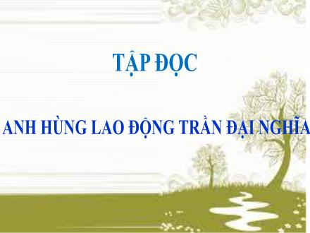 Bài giảng Tiếng Việt 5 (Tập đọc) - Tuần 21 - Anh hùng lao động Trần Đại Nghĩa