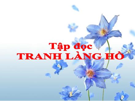Bài giảng Tiếng Việt 5 (Tập đọc) - Tuần 27 - Tranh làng Hồ