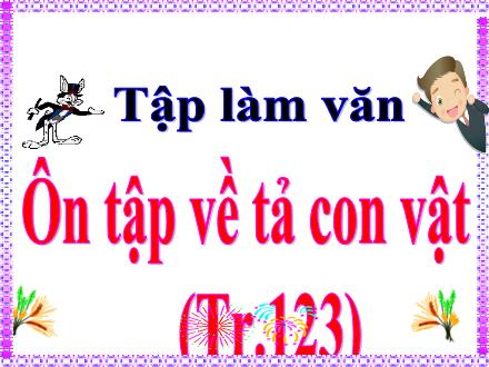 Bài giảng Tiếng Việt 5 (Tập làm văn) - Tuần 30 - Ôn tập về tả con vật