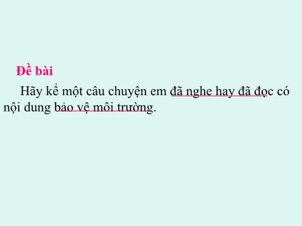 Bài giảng Tiếng Việt 5 - Tuần 12 - Kể chuyện đã nghe đã đọc có nội dung bảo vệ môi trường