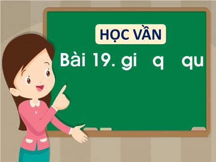 Bài giảng Tiếng Việt Lớp 1 (Học vần) - Bài 19: Gi, q, qu