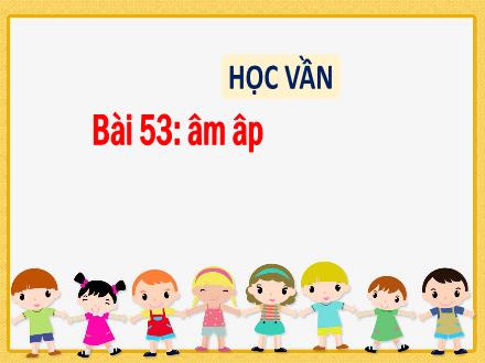 Bài giảng Tiếng Việt Lớp 1 (Học vần) sách Vì sự bình đẳng và dân chủ trong giáo dục - Bài 53: Âm, âp