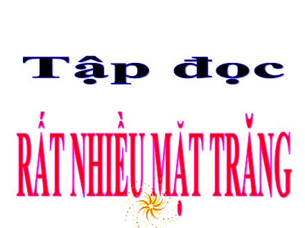 Bài giảng Tiếng Việt Lớp 4 (Tập đọc) - Tuần 17: Rất nhiều mặt trăng