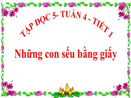 Bài giảng Tiếng Việt Lớp 5 (Tập đọc) - Tuần 4, Tiết 1: Những con sếu bằng giấy - Năm học 2022-2023