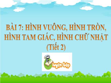 Bài giảng Toán 1 (Kết nối tri thức) - Bài 7: Hình vuông, hình tròn, hình tam giác, hình chữ nhật (Tiết 2)