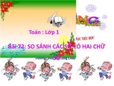 Bài giảng Toán 1 (Vì sự bình đẳng và dân chủ trong giáo dục) - Bài 72: So sánh các số có hai chữ số