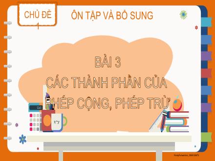Bài giảng Toán 2 - Chủ đề 1 - Bài 3: Các thành phần của phép cộng, phép trừ