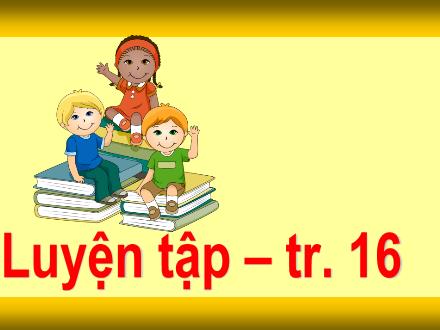 Bài giảng Toán 3 - Luyện tập (Trang 16)