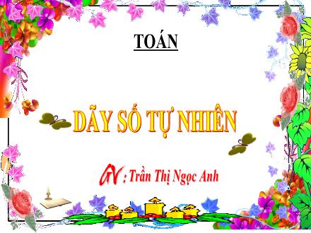 Bài giảng Toán 4 - Bài: Dãy số tự nhiên - Trần Thị Ngọc Anh