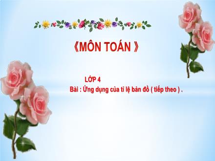 Bài giảng Toán 4 - Bài: Ứng dụng của tỉ lệ bản đồ (Tiếp theo)