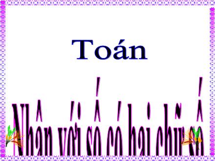 Bài giảng Toán 4 - Nhân với số có hai chữ