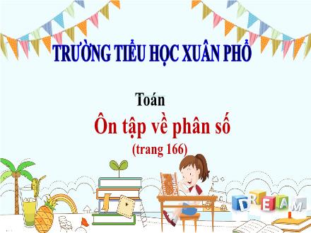 Bài giảng Toán 4 - Ôn tập về phân số (Trang 166) - Trường Tiểu học Xuân Phổ