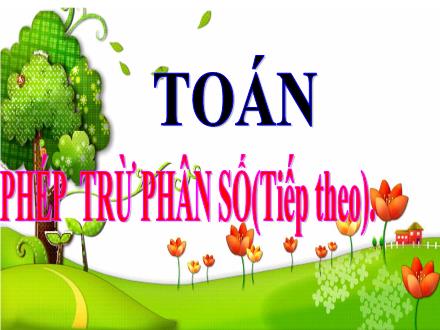 Bài giảng Toán 4 - Phép trừ phân số (Tiếp theo)
