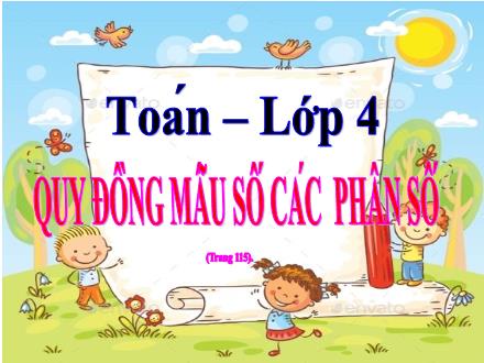 Bài giảng Toán 4 - Quy đồng mẫu số các phân số (Trang 115)