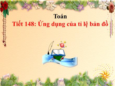 Bài giảng Toán 4 - Tiết 148: Ứng dụng của tỉ lệ bản đồ