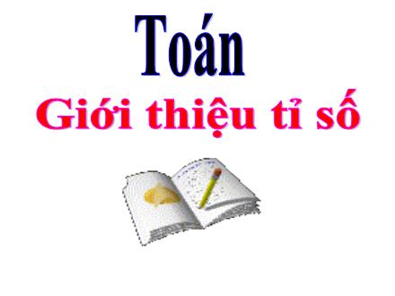 Bài giảng Toán 5 - Bài: Giới thiệu tỉ số