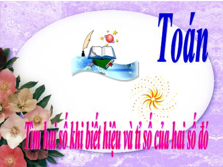 Bài giảng Toán 5 - Bài: Tìm hai số khi biết hiệu và tỉ số của hai số đó