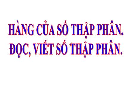 Bài giảng Toán 5 - Hàng của số thập phân. Đọc, viết số thập phân