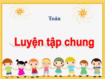 Bài giảng Toán 5 - Luyện tập chung (Trang 153)
