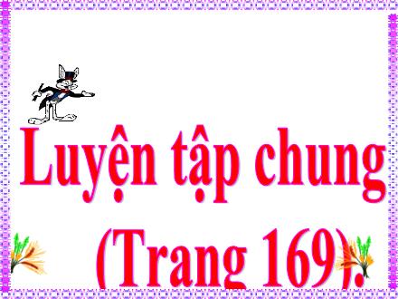 Bài giảng Toán 5 - Luyện tập chung (Trang 169)