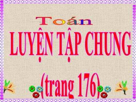 Bài giảng Toán 5 - Luyện tập chung (Trang 176)