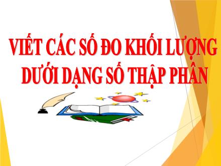 Bài giảng Toán 5 - Viết các số đo khối lượng dưới dạng số thập phân