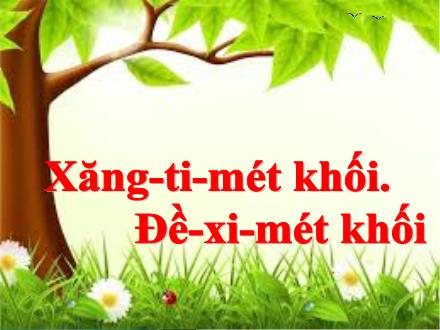 Bài giảng Toán 5 - Xăng-ti-mét khối. Đề-xi-mét khối