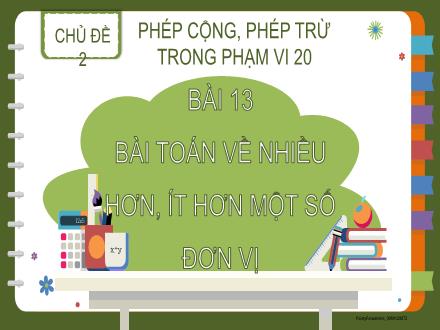 Bài giảng Toán Lớp 2 - Chủ đề 2 - Bài 13: Bài toán về nhiều hơn, ít hơn của một số đơn vị